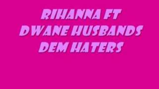 Rihanna ft Dwane Husbands - Dem Haters [incl lyrics]