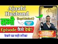 Ajnabi Husband Full Episode Kaise Dekhe Ajnabi Husband Full Episode Quick Tv Legal Method