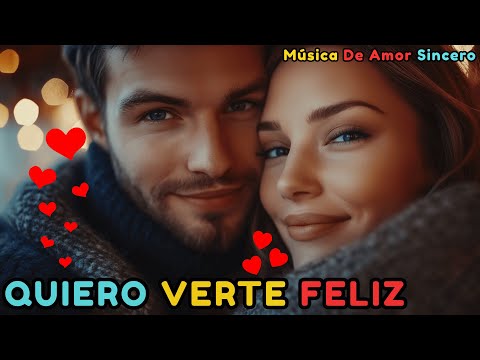 Quiero Verte Feliz 💖– Una Balada Para Dedicar a Tu Único Amor 🎶🔥