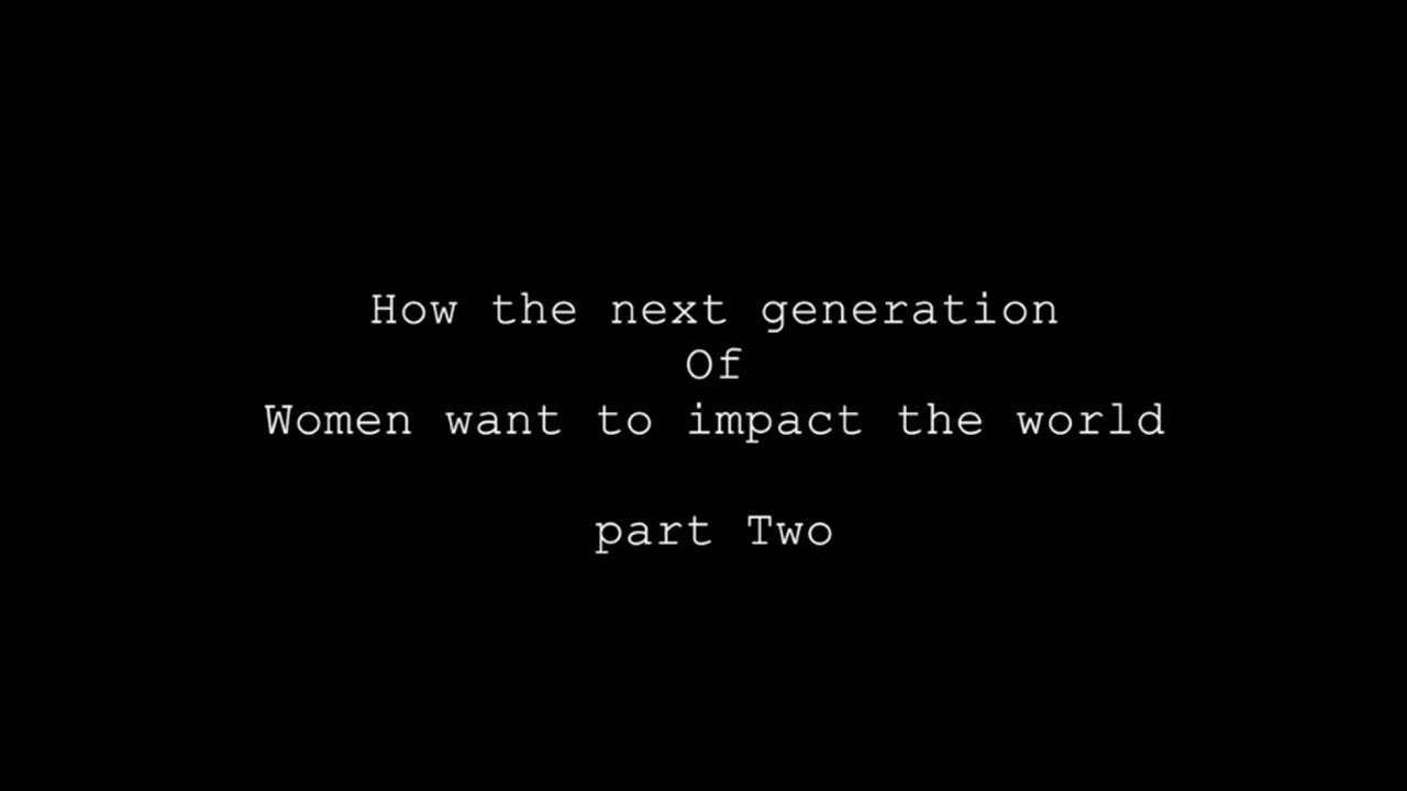 How the next generation of women want to impact the world (Part II)