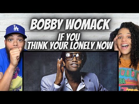 MY GOODNESS!| FIRST TIME HEARING Bobby Womack -  If You Think Your Lonely Now REACTION