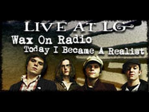 Wax On Radio- Today I Became a Realist