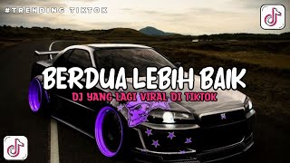 Download lagu DJ BERDUA LEBIH BAIK VIRAL TIKTOK FULL BASS | DJ YANG LAGI VIRAL TIKTOK mp3