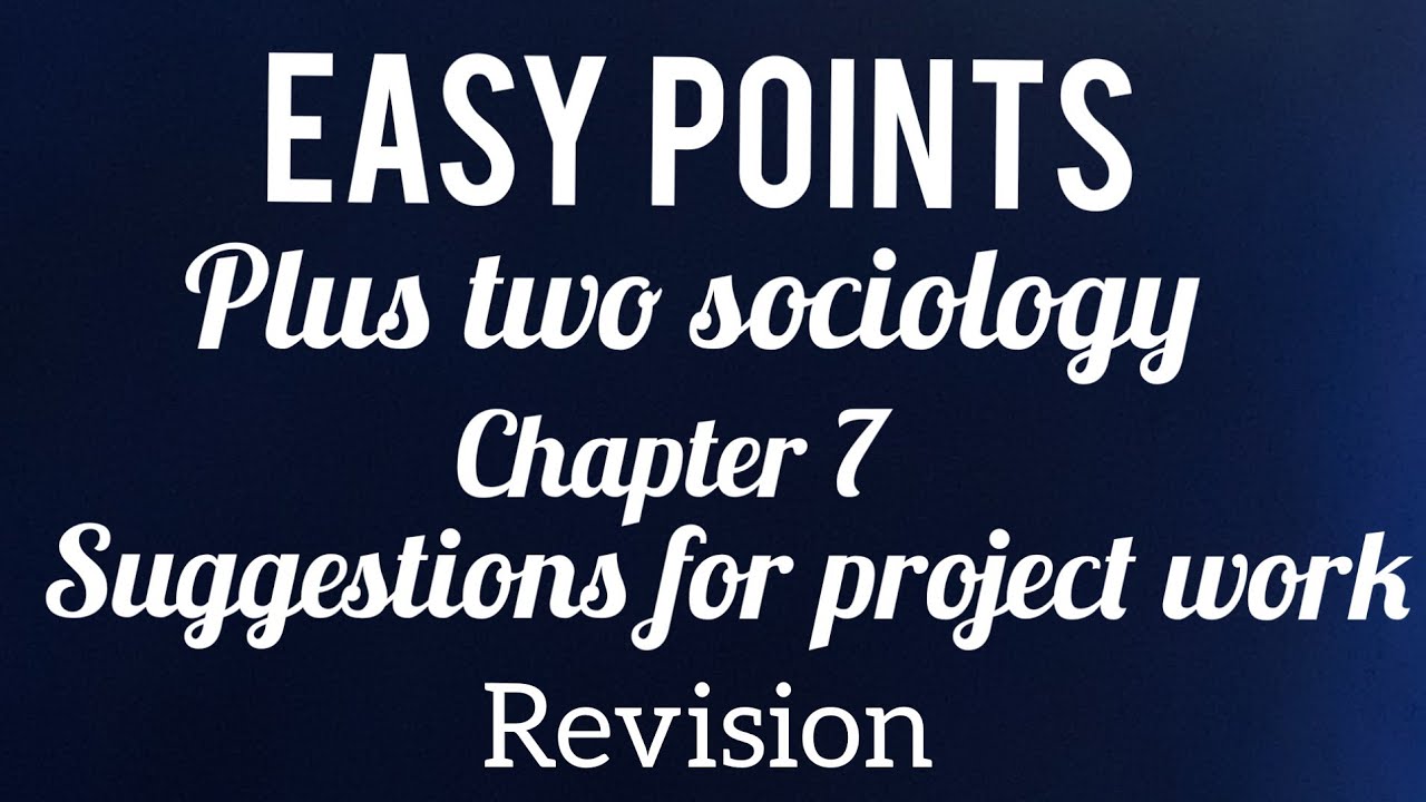 Plus Two  Sociology  - Chapter. 7 suggestions for project work (Revision)