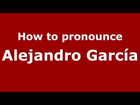 How to pronounce Alejandro García (Spanish/Spain) - PronounceNames.com