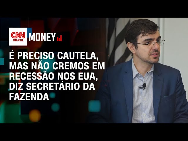 É preciso cautela, mas não cremos em recessão nos EUA, diz sec da Fazenda | Abertura de Mercado