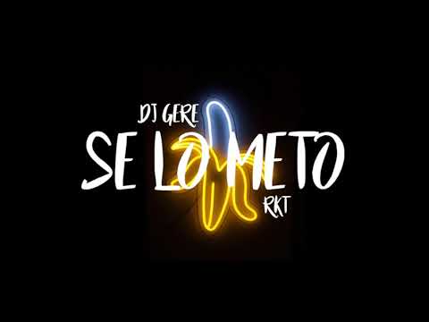 SE LO METO - RKT - DJ GERE