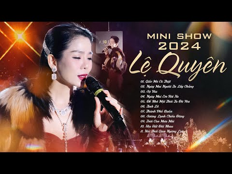 LỆ QUYÊN Mini Show 2024 - 12 Ca Khúc Live Đặc Biệt "Giấc Mơ Có Thật, Ngày Mai Em Rời Xa, Sợ Yêu"