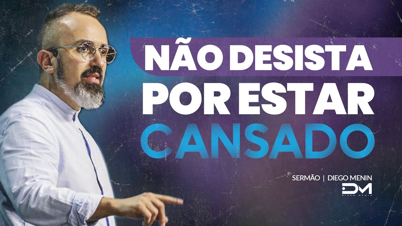 NÃO DESISTA POR ESTAR CANSADO - #DIEGOMENIN | SERMÃO