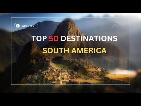 South America's Hidden Gems: 50 Destinations Exposed