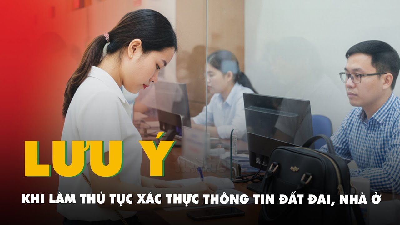 Các giấy tờ cần chuẩn bị khi làm thủ tục xác thực thông tin đất đai, nhà ở