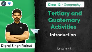 Class 12th - Geography | Tertiary and Quaternary Activities | Introduction | Digraj Singh Rajput