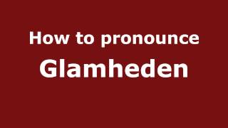 How to pronounce Glamheden