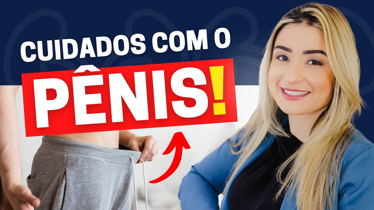 CINCO CUIDADOS ESSENCIAIS QUE VOCÊ PRECISA TER COM O SEU PÊNIS | DRA. CAMILA LATTANZI - UROLOGISTA