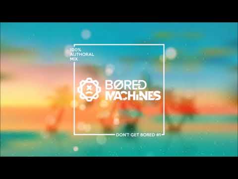 Dont Get BORED #1 [Authoral Mix By Bored Machines] FREE DOWNLOAD