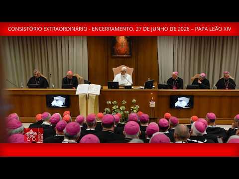 Consistório Extraordinário - Encerramento, 27 de junho de 2026 – Papa Leão XIV