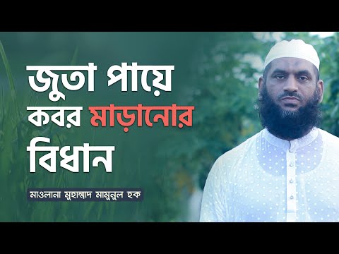 জুতা পায়ে কবর মাড়ানোর বিধান | মাওলানা মুহাম্মাদ মামুনুল হক
