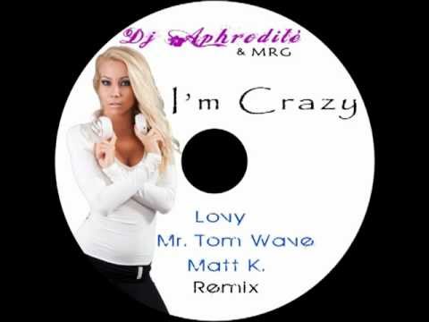Dj Aphrodité & MRG- I'm Crazy (Lovy & Mr. Tom Wave & Matt K remix)
