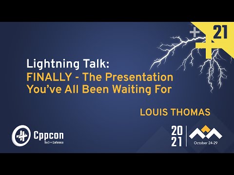 Lightning Talk: FINALLY - The Presentation You've All Been Waiting For - Louis Thomas - CppCon 2021