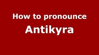 How to pronounce Antikyra