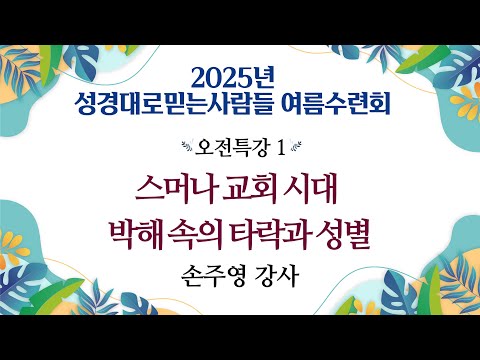 박해 속의 타락과 성별 - 제2강 스머나 교회 시대 / 2025 성경대로믿는사람들 여름수련회(한글킹제임스성경, 킹제임스성경신학교 손주영 강사)