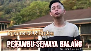 Download lagu PERAMBU SEMAYA BALANG - RAYMOND MAMBA mp3