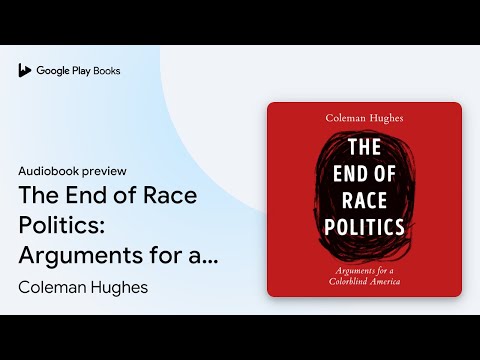 The End of Race Politics: Arguments for a… by Coleman Hughes · Audiobook preview