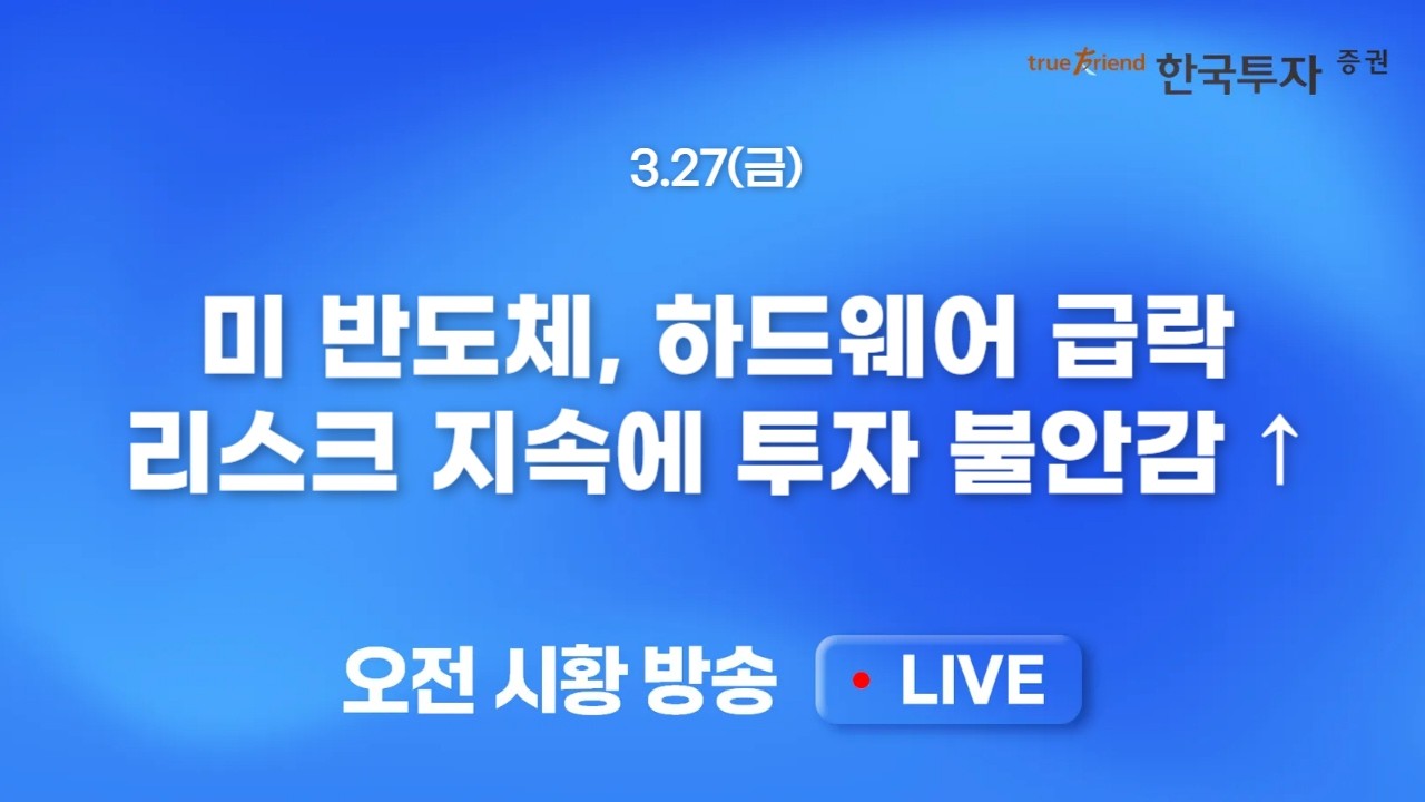 [0327 모닝한투] 미국 반도체, 하드웨어 관련주의 급락도 부담. 집나간 외국인, 이정도면 주가 부담 없잖아?
