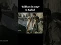 Taliban 1997 In Kabul Kabul Taliban Short