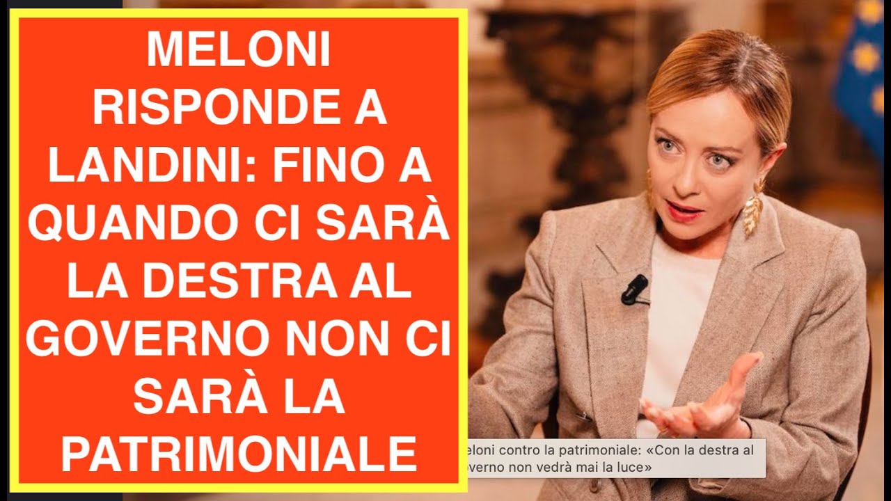 MELONI RISPONDE A LANDINI: FINO A QUANDO CI SARÀ LA DESTRA AL GOVERNO NON CI SARÀ LA PATRIMONIALE