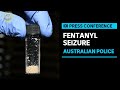 IN FULL Australian Police Issue Warning After Country S Biggest Fentanyl Seizure ABC News