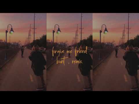 Forgive Me Friend (BUNT. Remix)