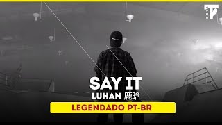 LuHan鹿晗_Say it [LEGENDADO PT-BR]