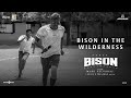 Bison in the Wilderness | Dhruv, Anupama Parameswaran | Mari Selvaraj | Nivas K Prasanna