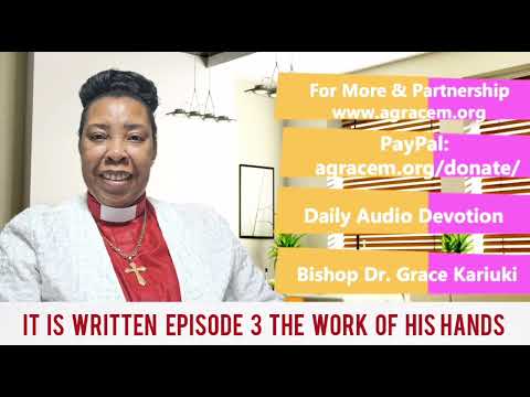 IT IS WRITTEN  Episode 3 THE WORK OF HIS HANDS - BISHOP DR GRACE KARIUKI