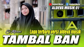 Download lagu TAMBAL BAN - TERBARU LAGU VERSI ALDEVA MUSIK VOCAL EVI MARIANI mp3