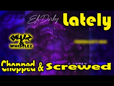 Eli Derby x 6LACK - Lately (Chopped N Screwed) by Bellz N Whistlez