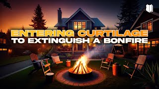 Ep#743 Entering Curtilage to Extinguish a Bonfire