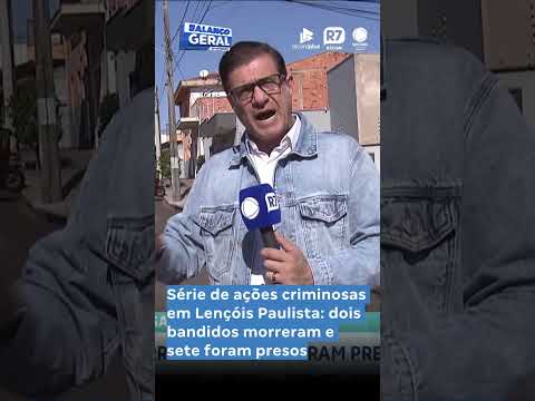 Série de ações criminosas em Lençóis Paulista: dois bandidos morreram e sete foram presos.