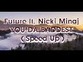Future - You Da Baddest ft. Nicki Minaj ( Speed Up ) Future - You Da Baddest ft. Nicki Minaj ( Speed Up )