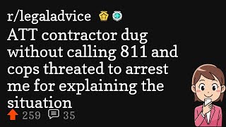 ATT contractor dug without calling 811 and cops threated to arrest me for explaining the situation