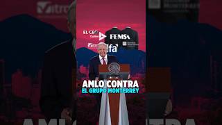 AMLO contra el Grupo Monterrey