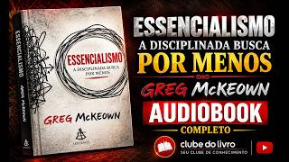 ESSENCIALISMO – A DISCIPLINADA BUSCA POR MENOS | Greg McKeown | AUDIOBOOK COMPLETO