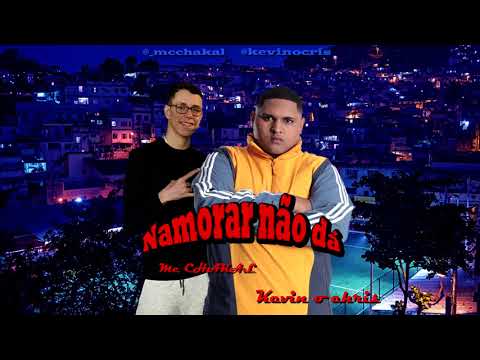 Mc Chakal- Namorar não dá FEAT. Kevin o Chris