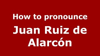 How to pronounce Juan Ruiz De Alarcón