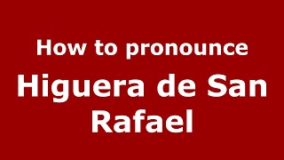 How to pronounce Higuera De San Rafael