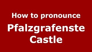 How to pronounce Pfalzgrafenste Castle