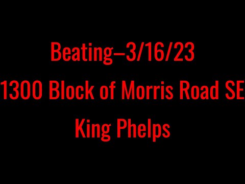 Beating–3/16/23–1300 Block of Morris Road SE–King Phelps