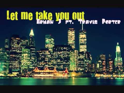 Bryan J Ft. Travis Porter - Let me take you out
