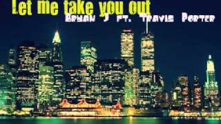 Bryan J Ft. Travis Porter - Let me take you out